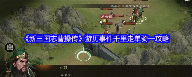 曹操传千里走单骑终极攻略：独骑闯关技巧大揭秘