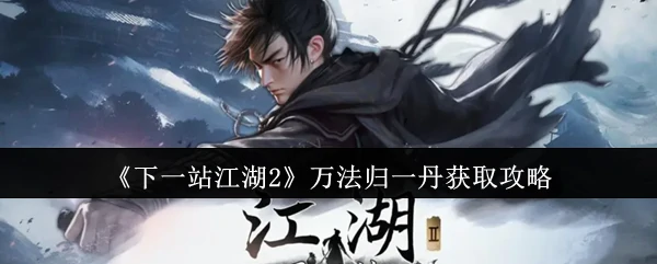 下一站江湖2：万法归一丹速拿秘籍，轻松突破瓶颈！