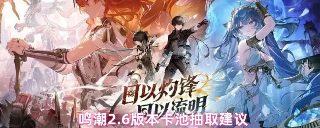 2.6版本抽卡指南：这样抽角色稳赚不亏