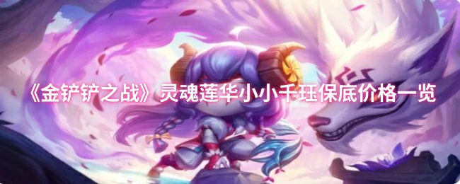 灵魂莲华小小千珏保底抽奖花费全解析