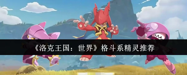 格斗系精灵Top5推荐 洛克王国最强战力盘点