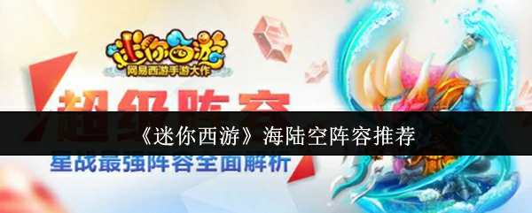 迷你西游最强海陆空阵容 轻松制霸三界战场