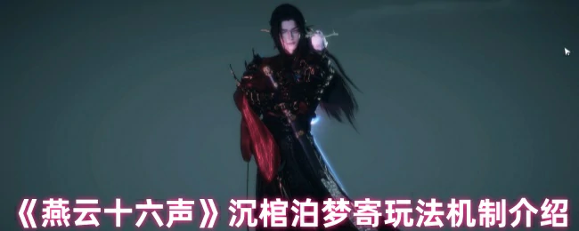 沉棺泊梦寄玩法大揭秘：探索燕云十六声神秘机制