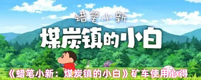 矿车玩法大揭秘！蜡笔小新煤炭镇小白高效通关技巧