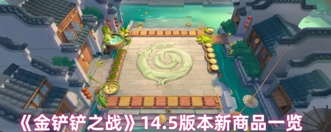 14.5版本金铲铲新商品抢先看 福利活动全爆料