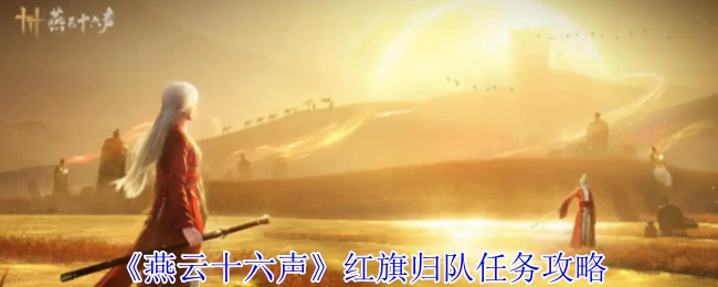 红旗归队任务速通指南：轻松解锁燕云十六声隐藏奖励