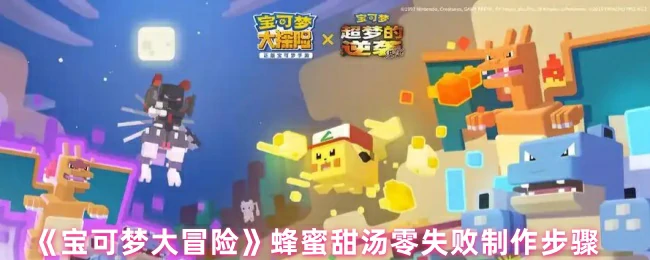 新手必学！3步搞定宝可梦蜂蜜甜汤 美味零失败秘诀