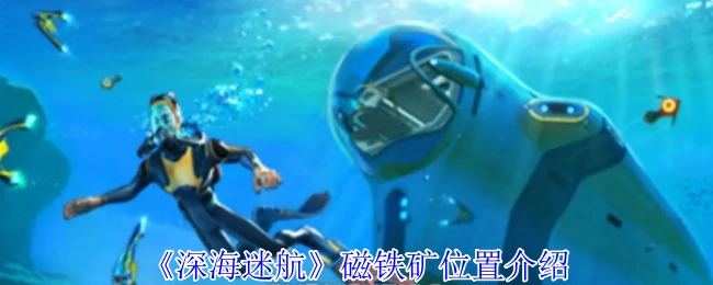深海迷航磁铁矿高效采集点 宝藏位置全揭秘
