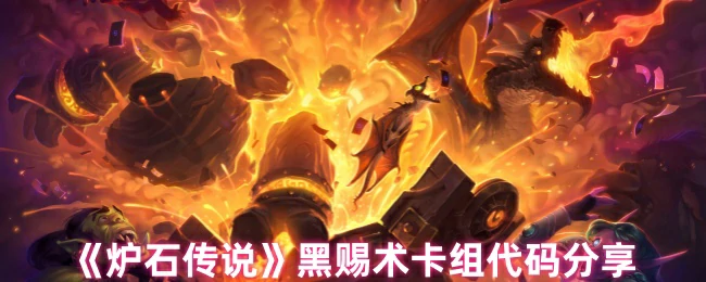 炉石黑赐术卡组代码分享：上分利器速来抄！