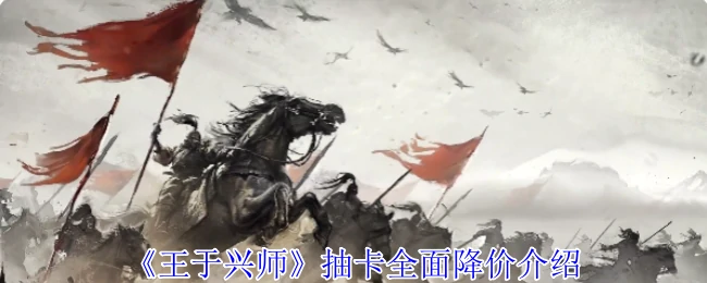 王于兴师抽卡福利升级 低价狂欢限时开启