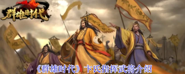 卞氏武将指挥秘技：群雄时代最强阵容搭配攻略