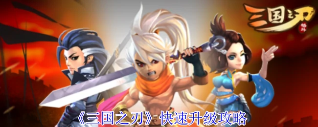 三国之刃速升秘籍：3天冲顶级战力技巧大公开