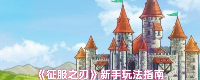 征服之刃新手必看：快速上手指南