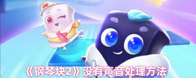 钢琴块2静音问题解决技巧 轻松恢复游戏音效