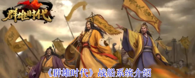 群雄争霸：战船系统全解析，打造你的无敌水师