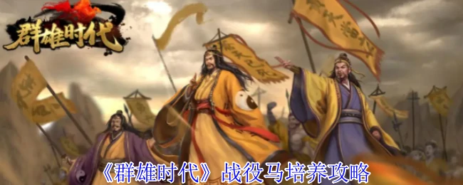 群雄时代战马养成秘籍：快速培育极品坐骑攻略