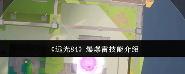 远光84爆爆雷技能全解析！新手秒懂高伤连招，3分钟掌握爆炸输出核心
