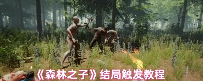 森林之子结局触发指南：轻松解锁完美通关