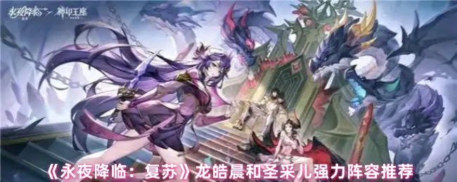 永夜降临最强阵容：龙皓晨圣采儿无敌组合