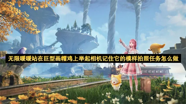无限暖暖巨型画帽鸡隐藏拍照点攻略 打卡技巧首曝
