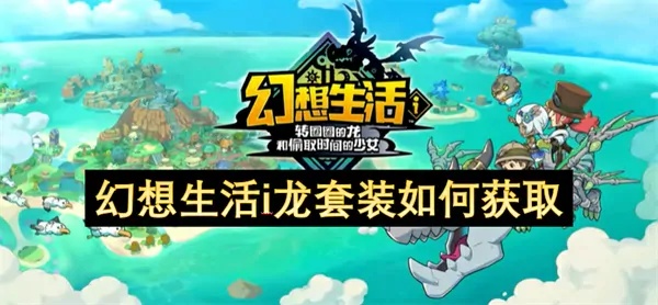 幻想生活i龙套装获取攻略！三步轻松到手