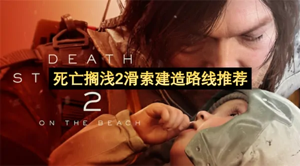 死亡搁浅2滑索高效建设路线：必备2分钟通勤搭建速通指南