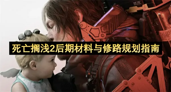 死亡搁浅2终极材料收集与最强修路必看指南