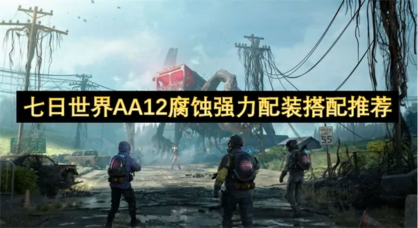 七日世界AA12腐蚀神装最强搭配实测曝光