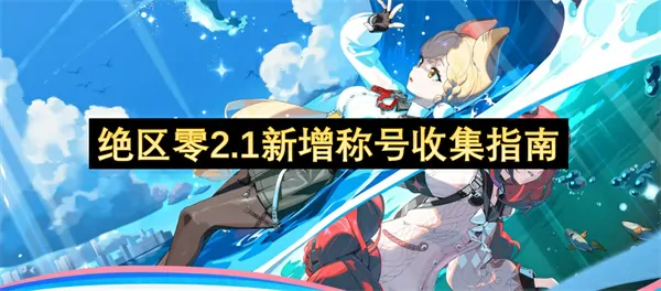 绝区零2.1新增称号有哪些,绝区零2.1新增称号收集攻略,绝区零,绝区零