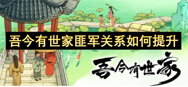 吾今有世家匪军关系提升方法,吾今有世家世家关系如何提升,吾今有世