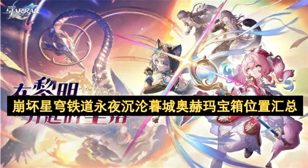 崩坏星穹铁道永夜沉沦暮城奥赫玛宝箱收集大全,崩坏星穹铁道永夜沉沦暮城奥赫玛宝箱位置一览,崩坏星穹铁道,星穹铁道