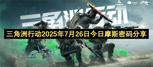 2025.7.26三角洲行动摩斯密码震撼发布