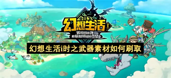 幻想生活i时之武器素材速刷秘籍大公开