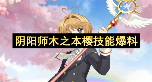 阴阳师联动木之本樱技能首曝 全新式神登场