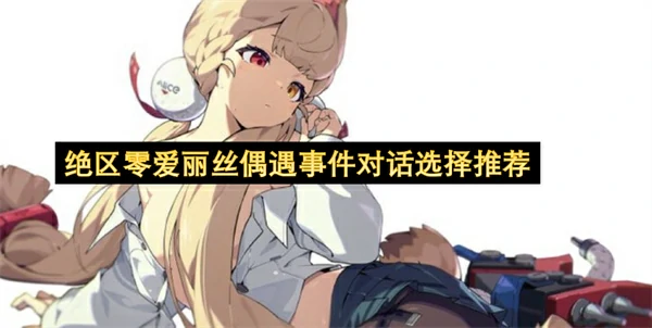 绝区零爱丽丝邂逅剧情选项攻略