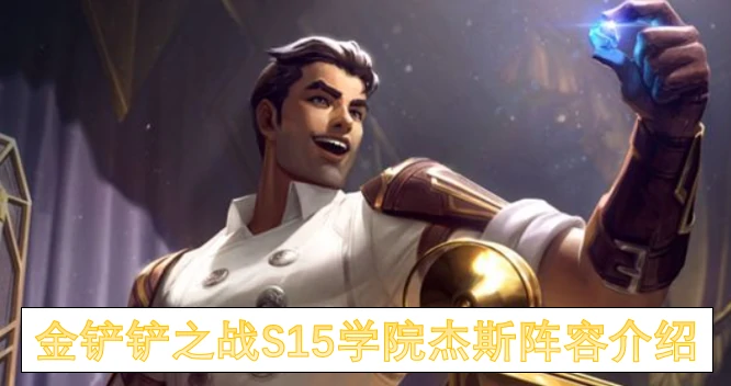 金铲铲之战S15学院杰斯阵容玩法,金铲铲之战S15学院杰斯怎么布局阵容,金铲铲之战S15,金铲铲之战