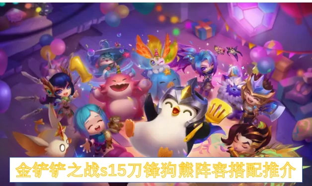 S15刀锋狗熊无敌阵容轻松吃鸡必学攻略