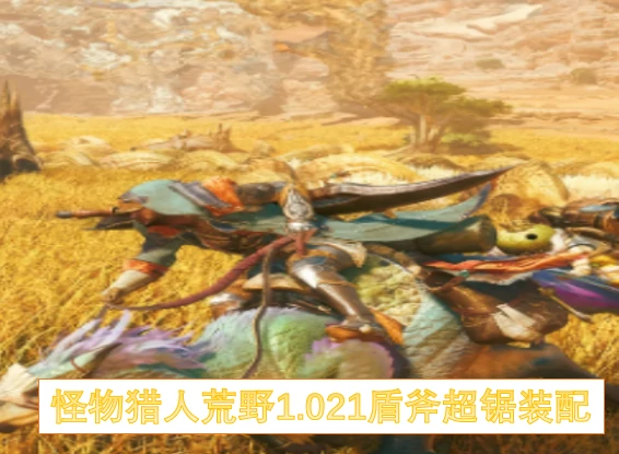 盾斧超锯1.021终极配装 荒野狩猎必备方案