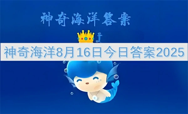 2025神奇海洋8月16日最新答案揭秘！速看今日通关攻略