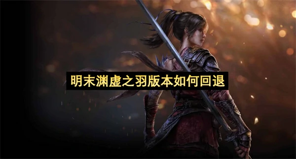 明末渊虚之羽版本回退指南