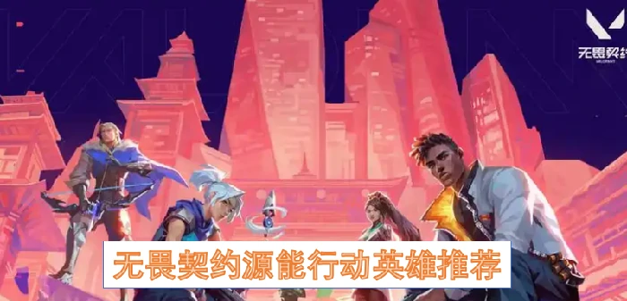 无畏契约源能行动新英雄,无畏契约源能行动新英雄有哪些,无畏契约源能行,无畏契约